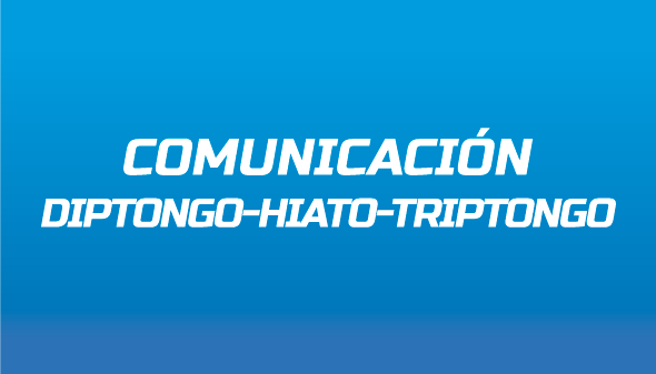 Comunicación: Diptongo, Triptongo e Hiato