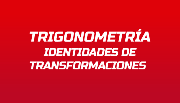 Trigonometría: Identidades de transformaciones trigonometrícas